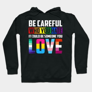 Be Careful Who You Hate It Could Be Someone You Love LGBT Quotes Gifts Hoodie